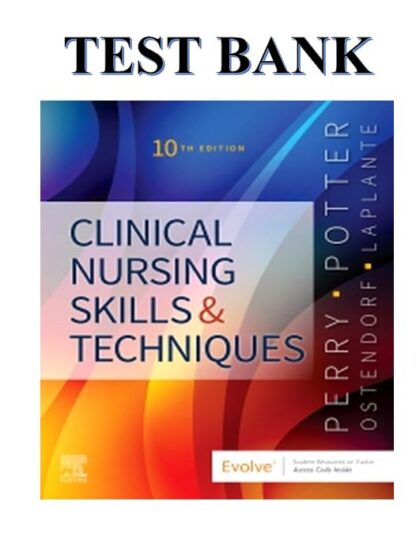CLINICAL NURSING SKILLS AND TECHNIQUES, 10TH EDITION BY ANNE GRIFFIN PERRY TEST BANK